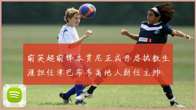 前英超前锋本贾尼正式开启执教生涯担任津巴布韦高地人新任主帅